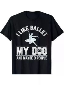 I Like Ballet My Dog And Maybe 3 People Funny T-Shirt – Soft Cotton, All-Season Casual Wear,